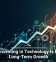 Why Investing in Technology Is Key to Long-Term Growth